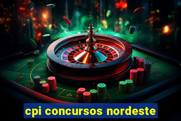 cpi concursos nordeste